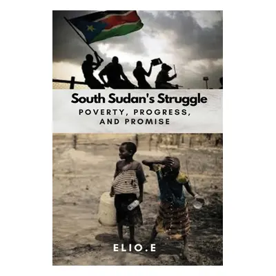 "South Sudan's Struggle Poverty Progress And Promise" - "" ("Endless Elio")