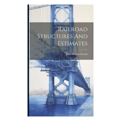 "Railroad Structures And Estimates" - "" ("Orrock John Wilson 1870-")