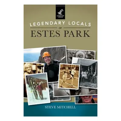 "Legendary Locals of Estes Park" - "" ("Mitchell Steve")