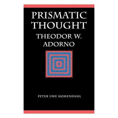 "Prismatic Thought: Theodor W. Adorno" - "" ("Hohendahl Peter Uwe")