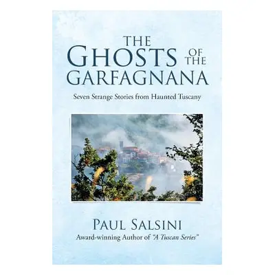 "The Ghosts of the Garfagnana: Seven Strange Stories from Haunted Tuscany" - "" ("Salsini Paul")