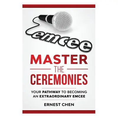 "Master the Ceremonies: Your Pathway to Becoming an Extraordinary Emcee" - "" ("Chen Ernest")