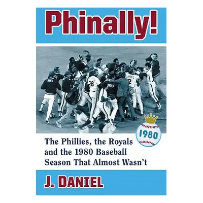 "Phinally!: The Phillies, the Royals and the 1980 Baseball Season That Almost Wasn't" - "" ("Dan