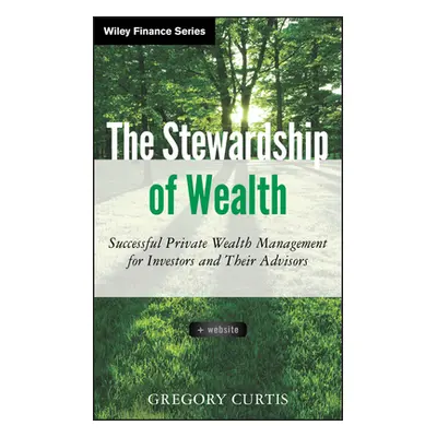 "The Stewardship of Wealth, + Website: Successful Private Wealth Management for Investors and Th