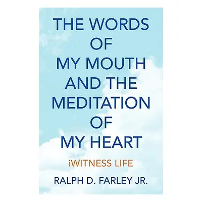 "The Words of My Mouth and the Meditation of My Heart" - "" ("Farley Ralph D. Jr.")