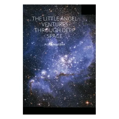 "The Little Angel Ventures Through Deep Space: A Little Angel Book" - "" ("Finnegan Ruth")