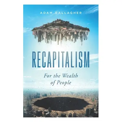 "Recapitalism: For the Wealth of People" - "" ("Gallagher Adam")