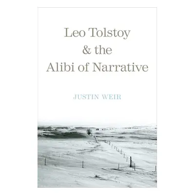 "Leo Tolstoy and the Alibi of Narrative" - "" ("Weir Justin")