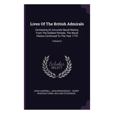 "Lives Of The British Admirals: Containing An Accurate Naval History, From The Earliest Periods.