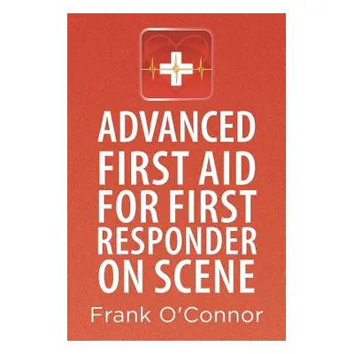 "Advanced First Aid for First Responder on Scene" - "" ("O'Connor Frank")