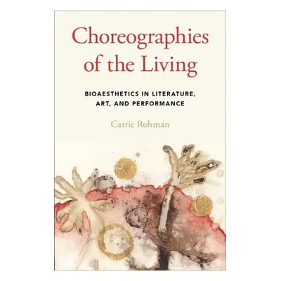 "Choreographies of the Living: Bioaesthetics in Literature, Art, and Performance" - "" ("Rohman 