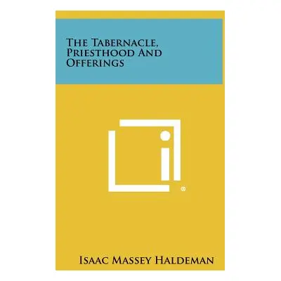 "The Tabernacle, Priesthood And Offerings" - "" ("Haldeman Isaac Massey")