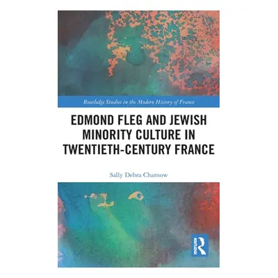 "Edmond Fleg and Jewish Minority Culture in Twentieth-Century France" - "" ("Charnow Sally")