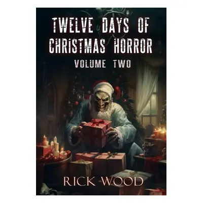 "Twelve Days of Christmas Horror Volume Two" - "" ("Wood Rick")