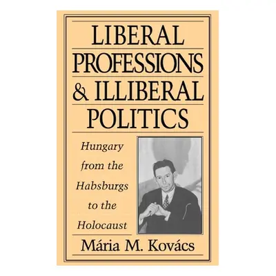 "Liberal Professions and Illiberal Politics: Hungary from the Habsburgs to the Holocaust" - "" (