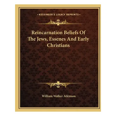 "Reincarnation Beliefs Of The Jews, Essenes And Early Christians" - "" ("Atkinson William Walker