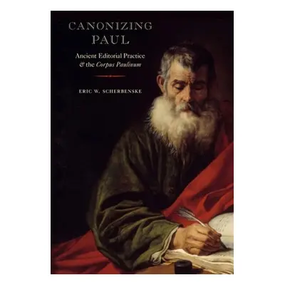 "Canonizing Paul: Ancient Editorial Practice and the Corpus Paulinum" - "" ("Scherbenske Eric W.