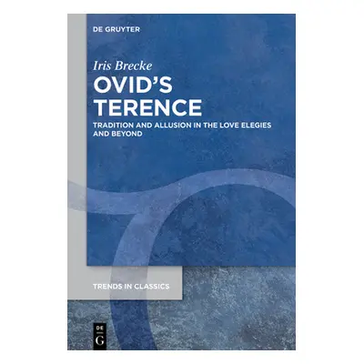 "Ovid's Terence: Tradition and Allusion in the Love Elegies and Beyond" - "" ("Brecke Iris")