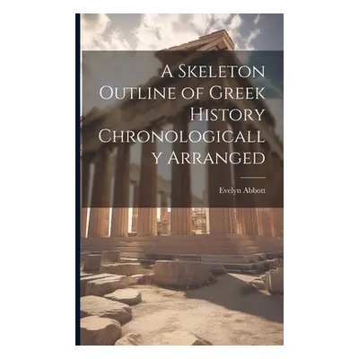 "A Skeleton Outline of Greek History Chronologically Arranged" - "" ("Abbott Evelyn")