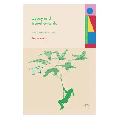 "Gypsy and Traveller Girls: Silence, Agency and Power" - "" ("Marcus Geetha")