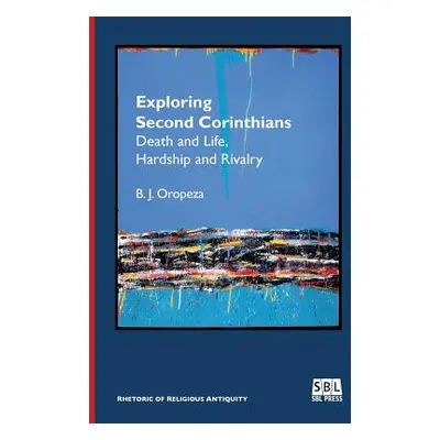 "Exploring Second Corinthians: Death and Life, Hardship and Rivalry" - "" ("Oropeza B. J.")