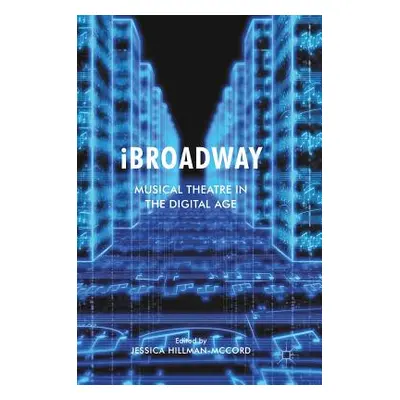 "IBROadway: Musical Theatre in the Digital Age" - "" ("Hillman-McCord Jessica")