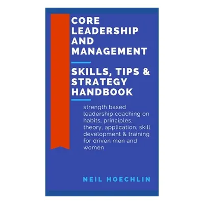 "Core Leadership and Management Skills, Tips & Strategy Handbook: Strength based leadership coac