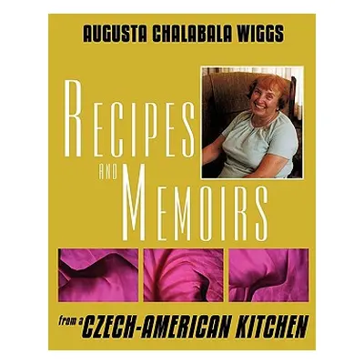 "Recipes and Memoirs from a Czech-American Kitchen" - "" ("Wiggs Augusta Chalabala")