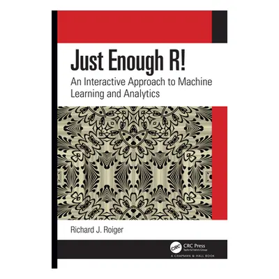 "Just Enough R!: An Interactive Approach to Machine Learning and Analytics" - "" ("Roiger Richar