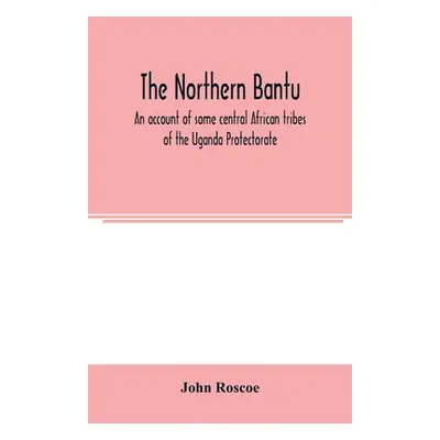 "The northern Bantu; an account of some central African tribes of the Uganda Protectorate" - "" 