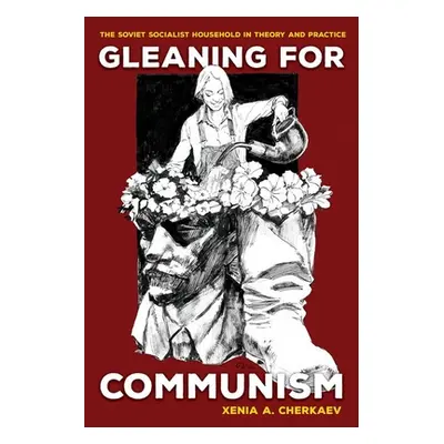 "Gleaning for Communism: The Soviet Socialist Household in Theory and Practice" - "" ("Cherkaev 