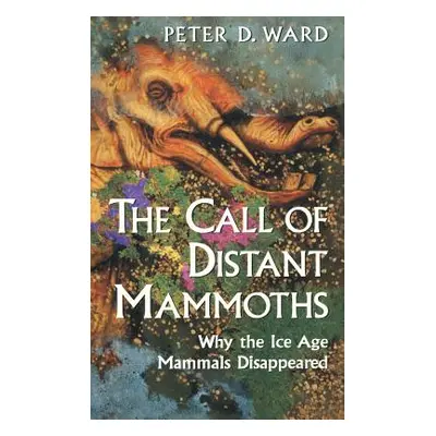 "The Call of Distant Mammoths: Why the Ice Age Mammals Disappeared" - "" ("Ward Peter D.")