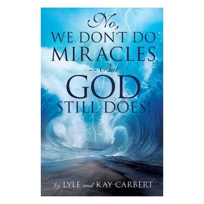 "No, We Don't Do Miracles -- But God Still Does!" - "" ("Carbert Lyle")