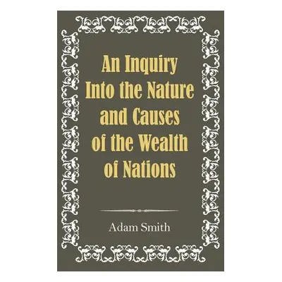 "An Inquiry Into the Nature and Causes of the Wealth of Nations" - "" ("Smith Adam")