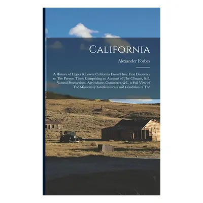 "California: A History of Upper & Lower California From Their First Discovery to The Present Tim