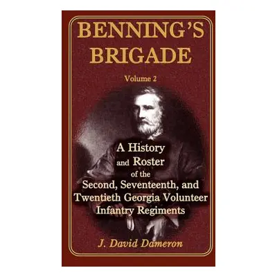 "Benning's Brigade: Volume 2, a History and Roster of the Second, Seventeenth, and Twentieth Geo