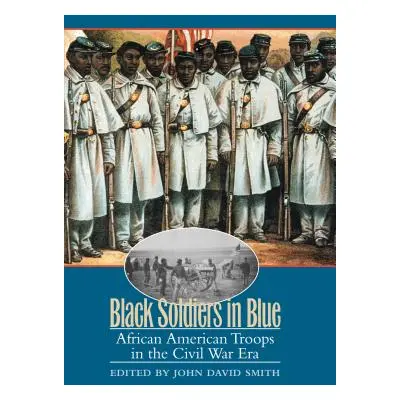 "Black Soldiers in Blue: African American Troops in the Civil War Era" - "" ("Smith John David")