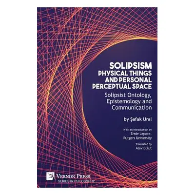 "Solipsism, Physical Things and Personal Perceptual Space: Solipsist Ontology, Epistemology and 