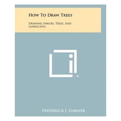 "How To Draw Trees: Drawing Shrubs, Trees, And Landscapes" - "" ("Garner Frederick J.")