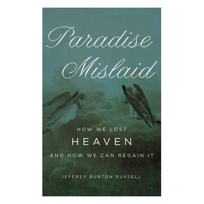 "Paradise Mislaid: How We Lost Heaven and How We Can Regain It" - "" ("Russell Jeffrey Burton")