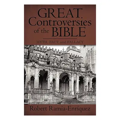 "Great Controversies of the Bible: Myth, Fact, and Fallacy" - "" ("Ramia-Enrquez Robert")