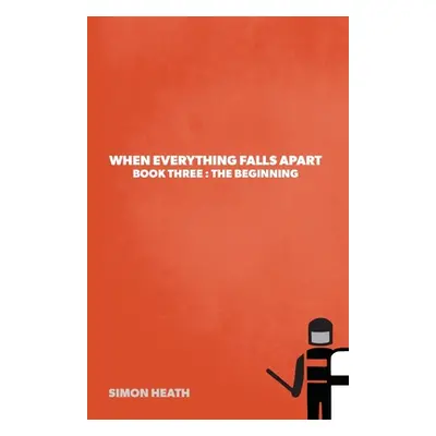 "When Everything Falls Apart: Book Three: The Beginning" - "" ("Heath Simon")