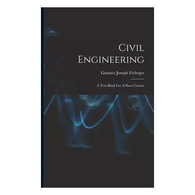 "Civil Engineering: A Text-book For A Short Course" - "" ("Fiebeger Gustave Joseph")