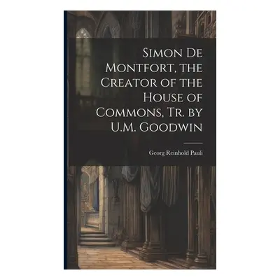 "Simon De Montfort, the Creator of the House of Commons, Tr. by U.M. Goodwin" - "" ("Pauli Georg