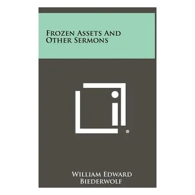 "Frozen Assets and Other Sermons" - "" ("Biederwolf William Edward")