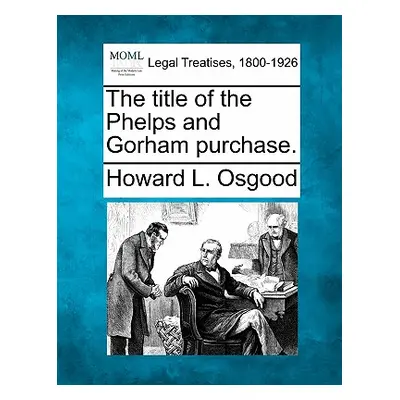 "The Title of the Phelps and Gorham Purchase." - "" ("Osgood Howard L.")