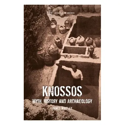 "Knossos: Myth, History and Archaeology" - "" ("Whitley James")