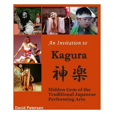 "An Invitation to Kagura: Hidden Gem of the Traditional Japanese Performing Arts" - "" ("Peterse