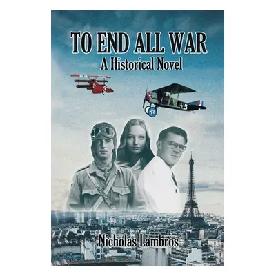 "To End All War: A Historical Novel" - "" ("Lambros Nicholas")