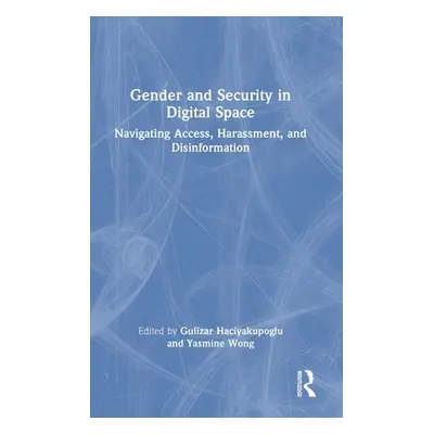 "Gender and Security in Digital Space: Navigating Access, Harassment, and Disinformation" - "" (